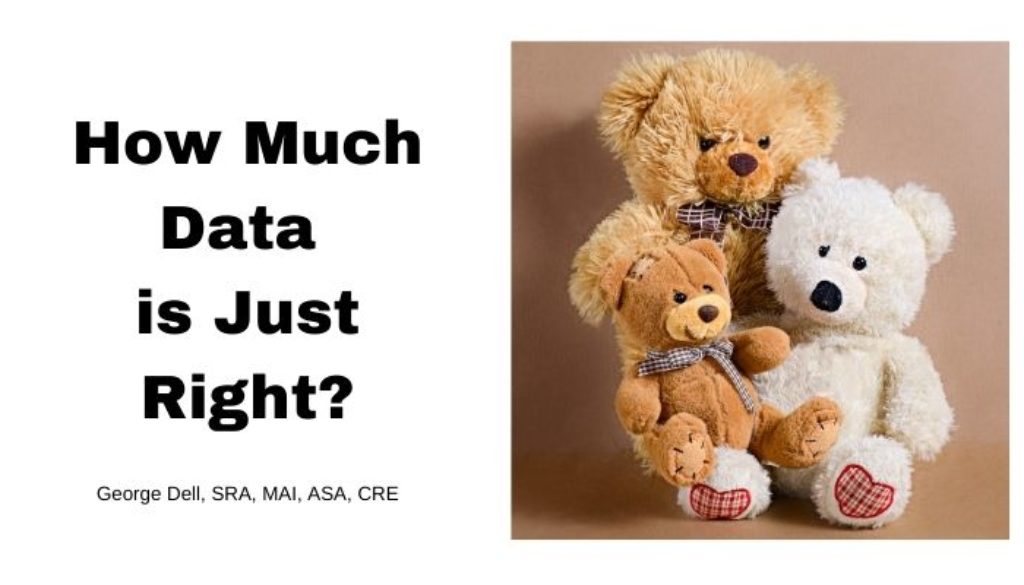 How Much Data is Just Right? by George Dell, SRA, MAI, ASA, CRE
