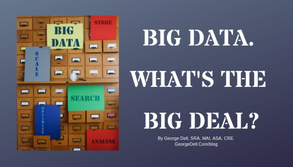 Big Data. What's the Big Deal? by George Dell, SRA, MAI, ASA, CRE