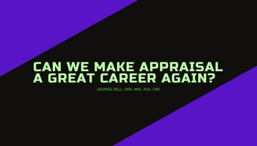 Can we make appraisal a great career again? by George Dell, SRA, MAI, ASA, CRE