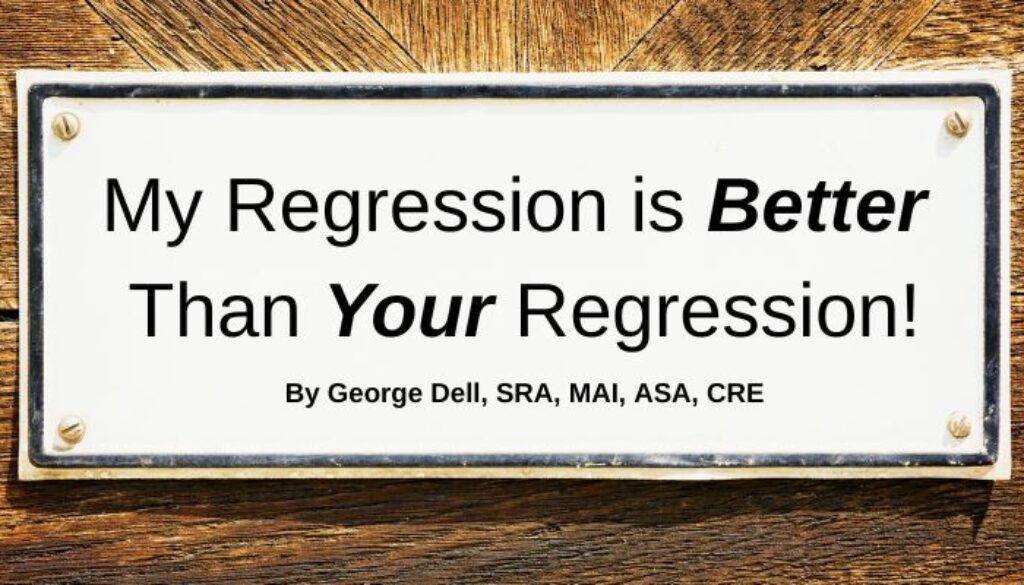Black lettering on white background. My regression is better than your regression by George Dell, SRA, MAI, ASA, CRE