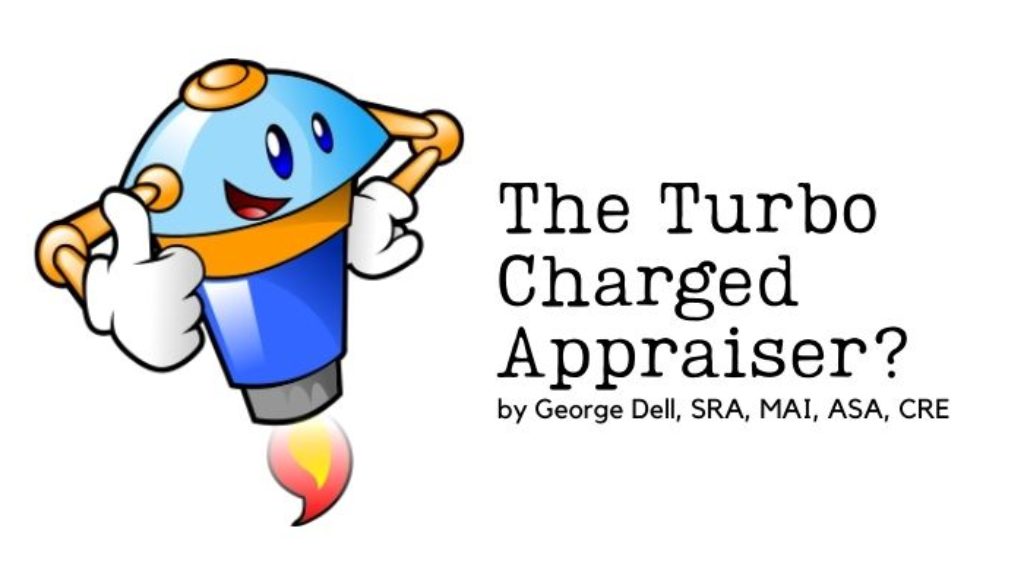 The Turbo Charged Appraiser? by George Dell, SRA, MAI, ASA, CRE