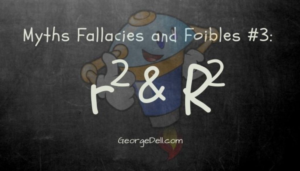 Myths, Fallacies and Foibles #3 R Squared & r Squared by George Dell, SRA, MAI, ASA, CRE