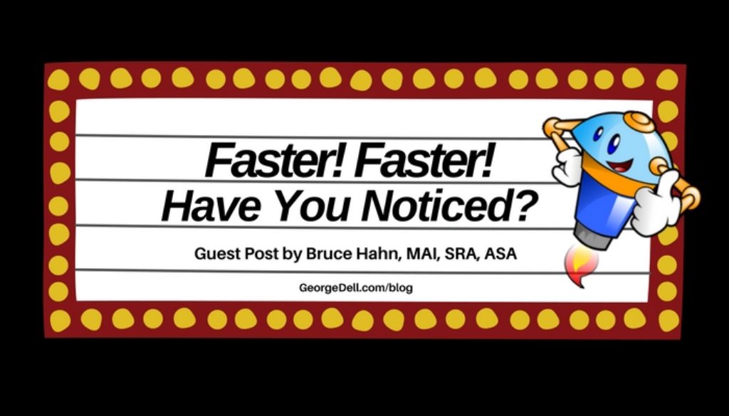 Faster! Faster! Have You Notice? Guest blog post by Bruce Hahn, MAI, SRA, ASA