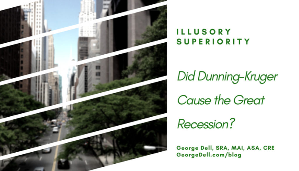 Did Dunning-Kruger Cause the Great Recession? by George Dell, SRA, MAI, ASA, CRE