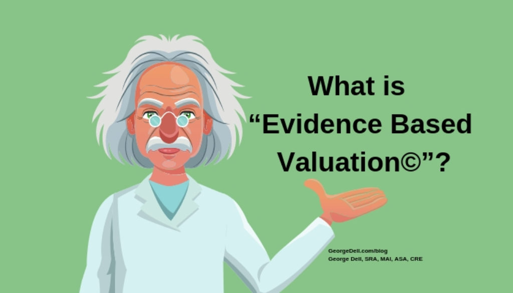What is "Evidence Based Valuation(c)"? by George Dell, SRA, MAI, ASA, CRE