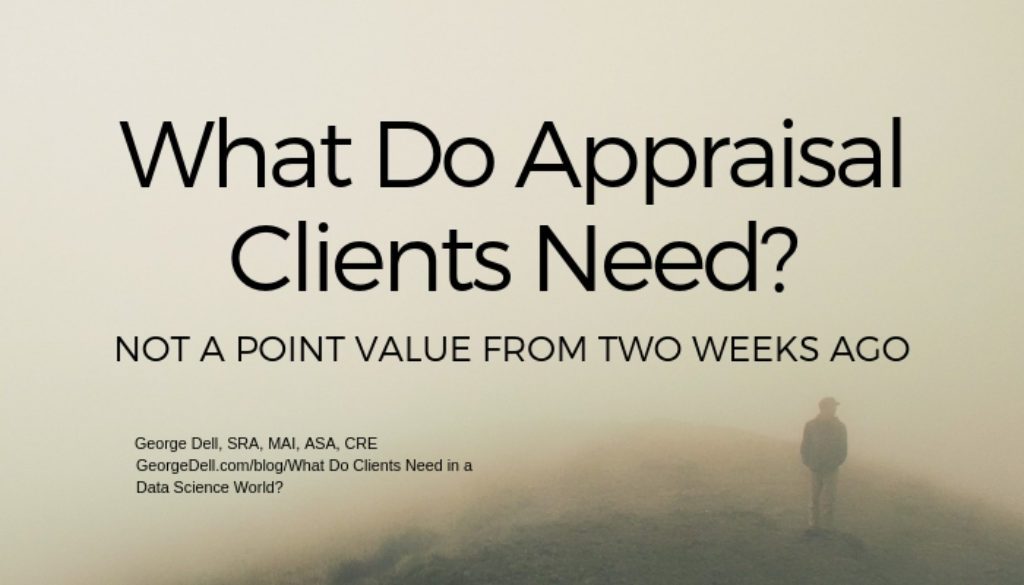 What do appraisal clients need? Not a point value from two weeks ago. by George Dell, SRA, MAI, ASA, CRE