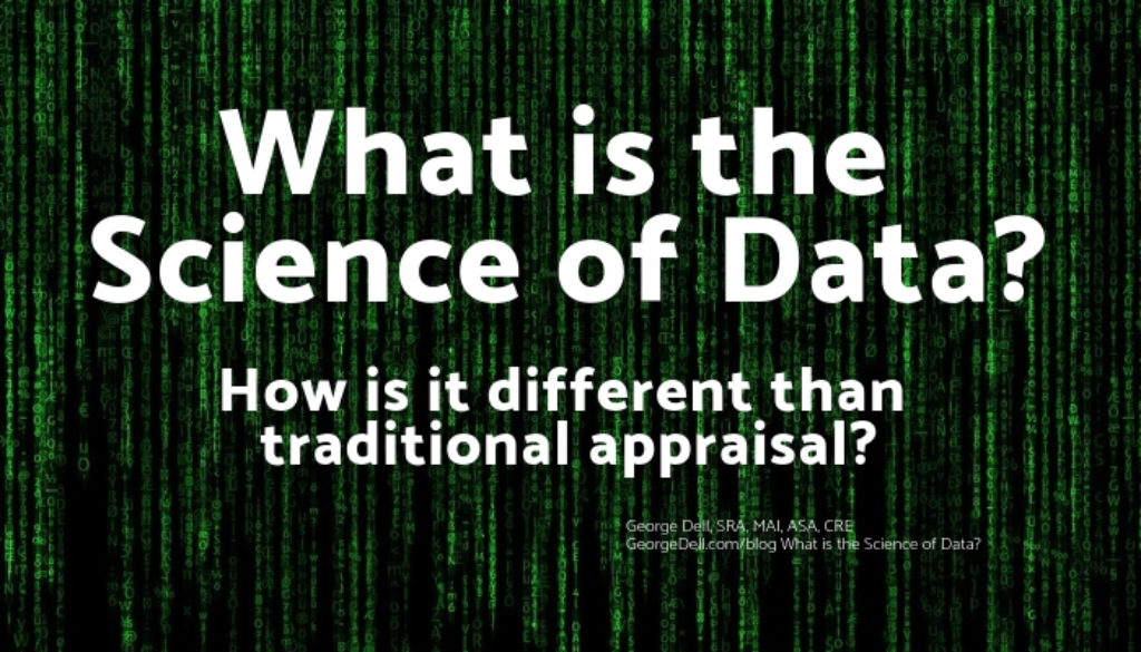What is the Science of Data? How is it different than traditional appraisal? by George Dell, SRA, MAI, ASA, CRE