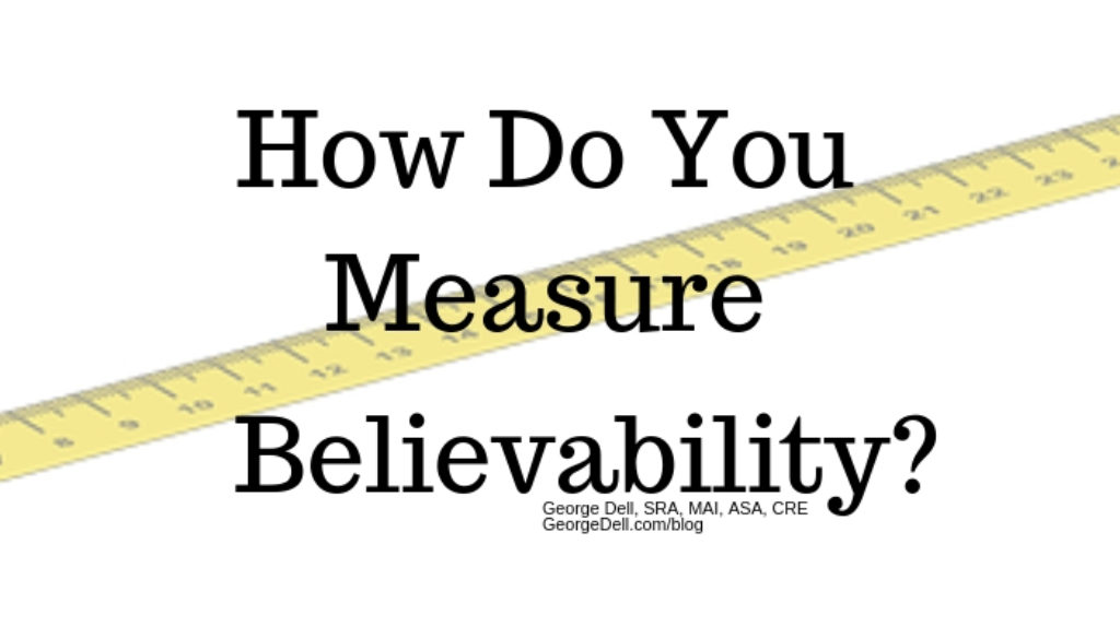How Do You Measure Believability? by George Dell, SRA, MAI, ASA, CRE