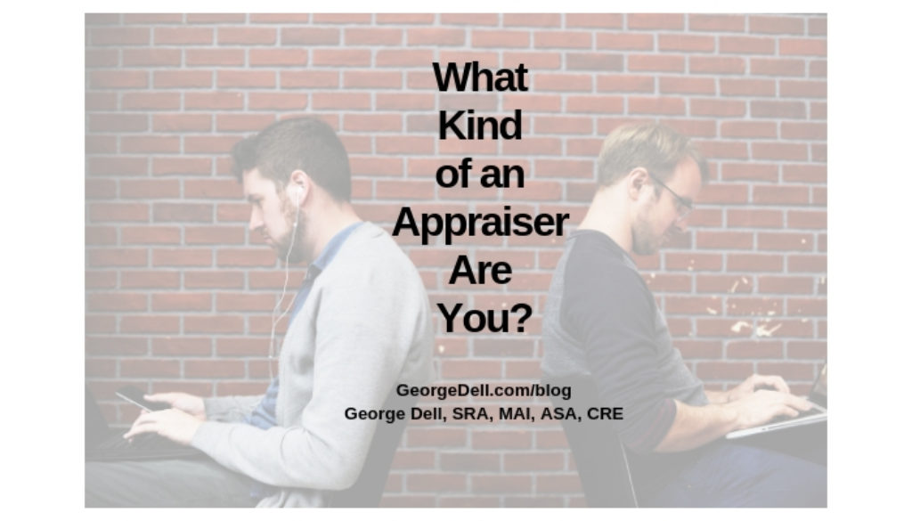 What Kind of an Appraiser Are You? by George Dell, SRA, MAI, ASA, CRE