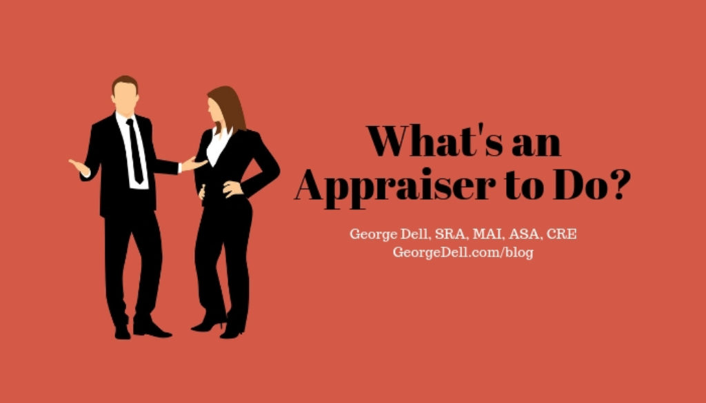 What's an Appraiser to Do? by George Dell, SRA, MAI, ASA, CRE