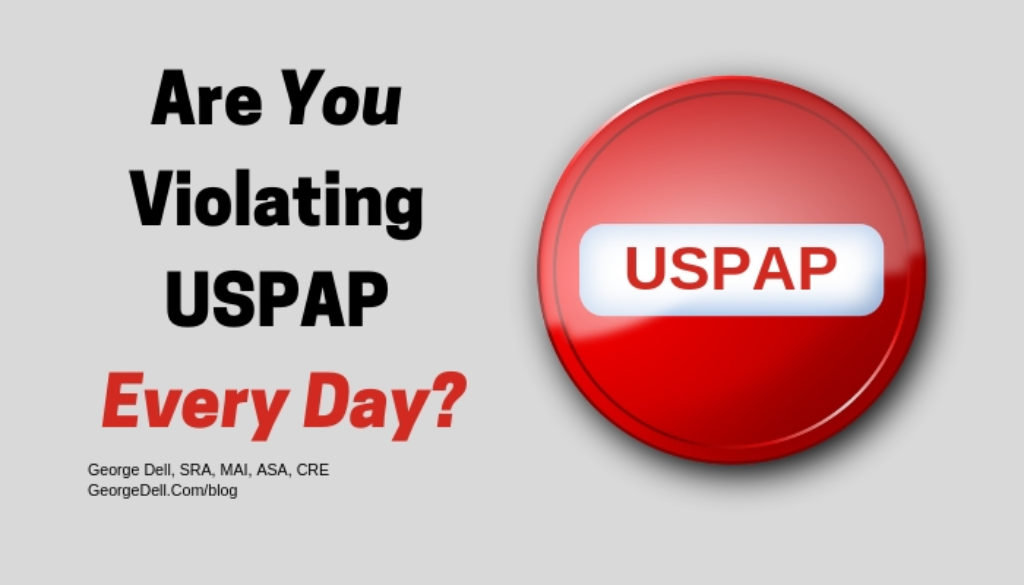 Are You Violating USPAP Every Day? by George Dell, SRA, MAI, ASA, CRE