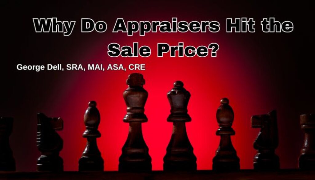 Why Do Appraisers Hit the Sale Price? by George Dell, SRA, MAI, ASA, CRE