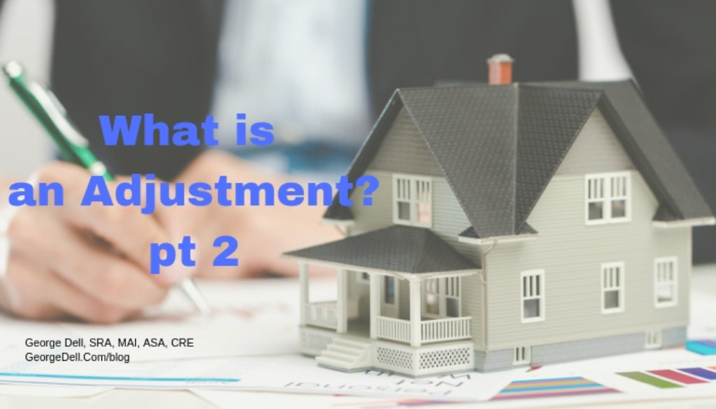 What is an Adjustment? Pt 2 by George Dell, SRA, MAI, ASA, CRE