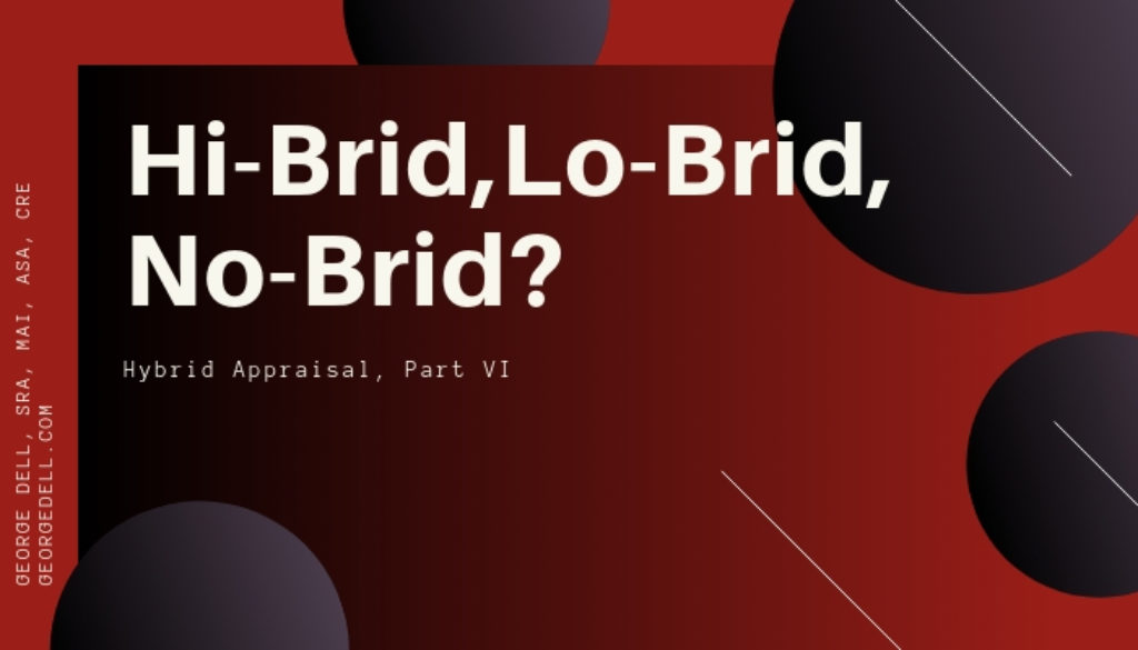 Hi-Brid, Lo-Brid, No-Brid? Hybrid Appraisal Part 6 by George Dell, SRA, MAI, ASA, CRE
