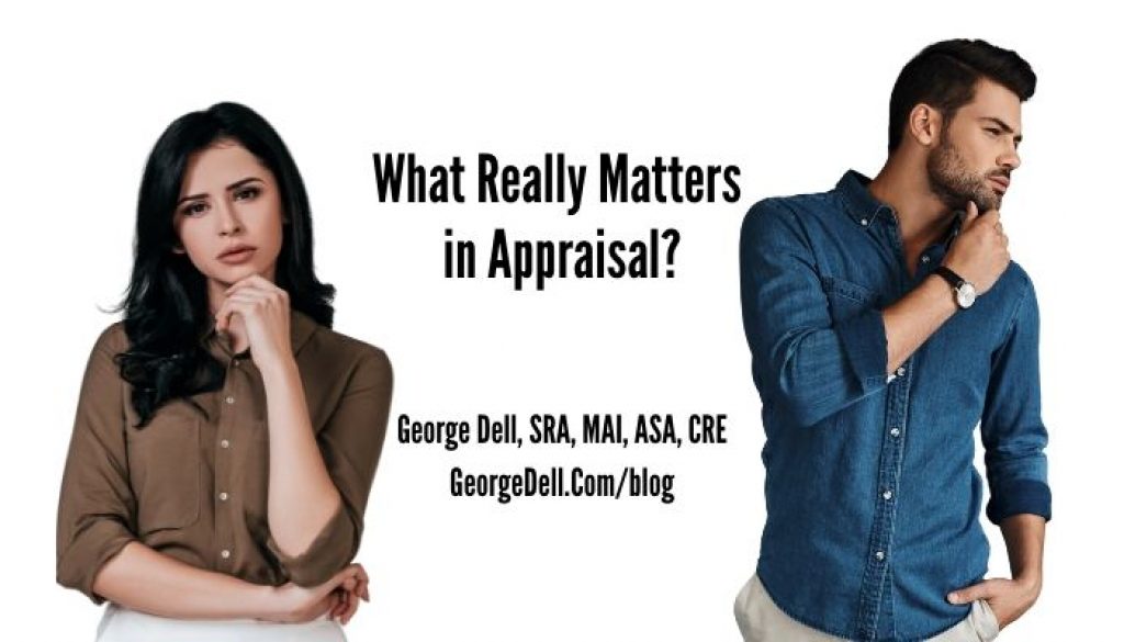 What Really Matters in Appraisal? by George Dell, SRA, MAI, ASA, CRE