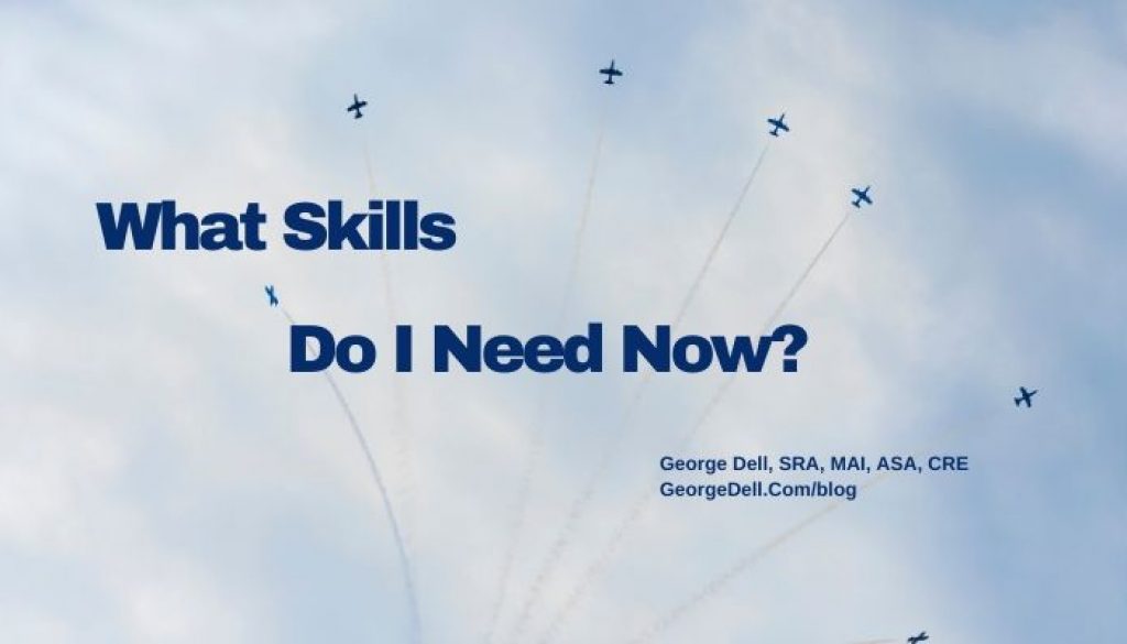 What Skills Do I Need Now? by George Dell, SRA, MAI, ASA, CRE