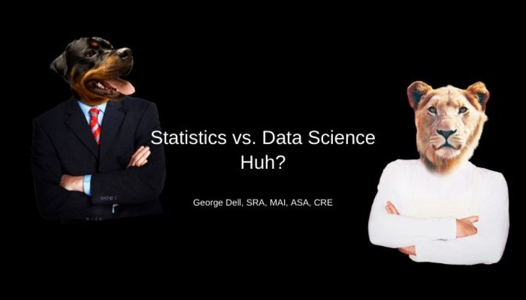 Statistics vs Data Science Huh? by George Dell, SRA, MAI, ASA, CRE