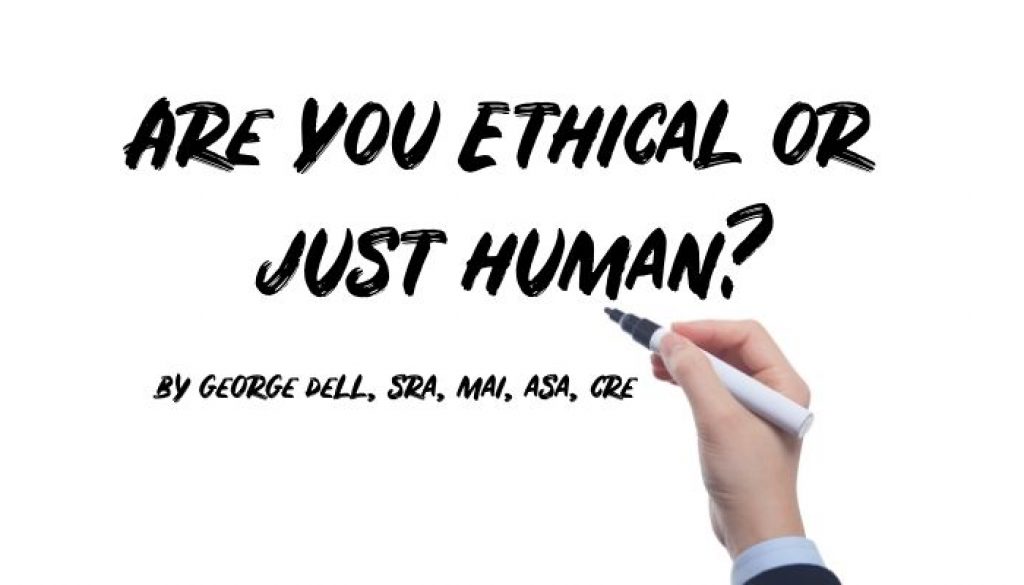 Are You Ethical or Just Human? by George Dell, SRA, MAI, ASA, CRE