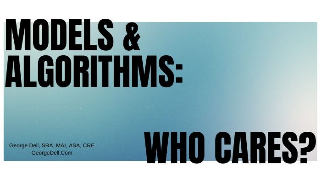 Models & Algorithms: Who Cares? By George Dell, SRA, MAI, ASA, CRE