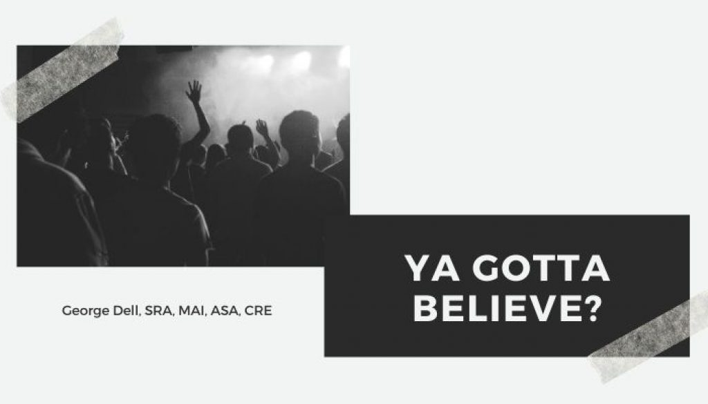 Ya Gotta Believe? by George Dell, SRA, MAI, ASA, CRE