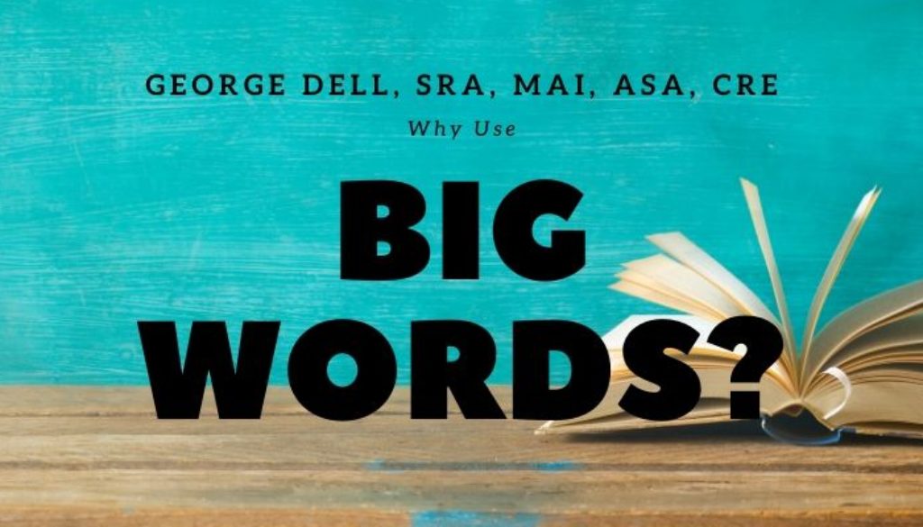 Why Use Big Words? by George Dell, SRA, MAI, ASA, CRE