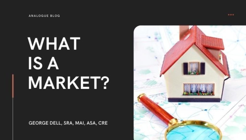 What is a Market? by George Dell, SRA, MAI, ASA, CRE