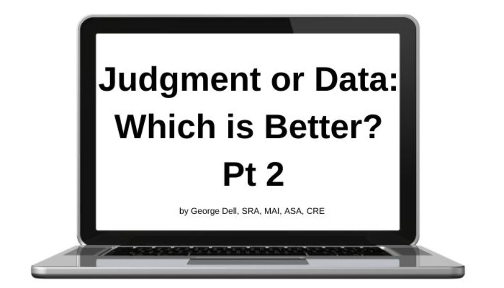Judgment or Data: Which is Better? Pt 2 by George Dell, SRA, MAI, ASA, CRE