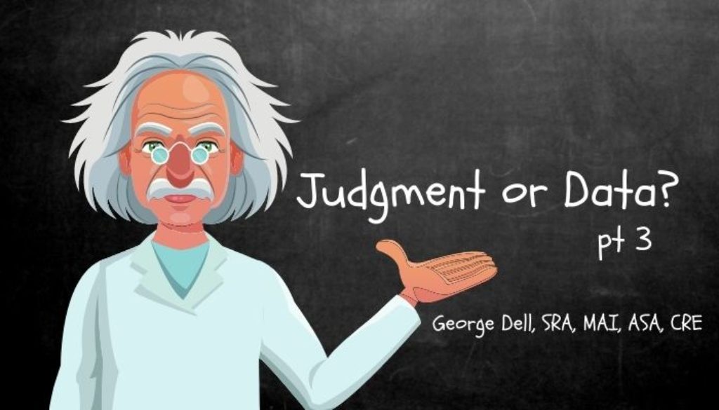 Judgment or Data, Which is Better? Pt 3 by George Dell, SRA, MAI, ASA,, CRE