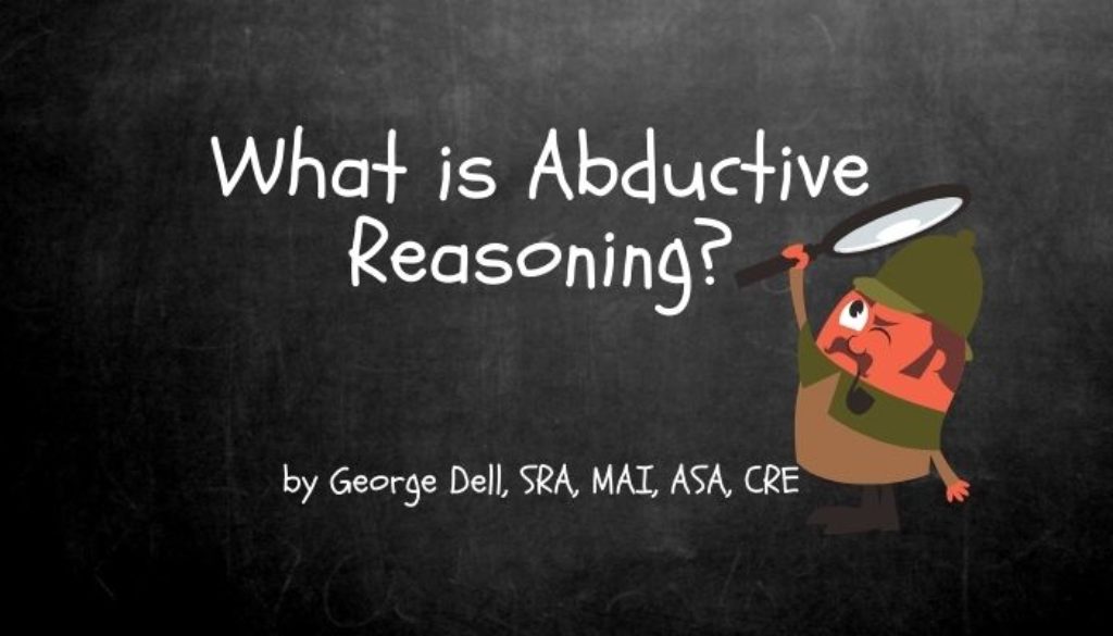What is Abductive Reasoning? by George Dell, SRA, MAI, ASA, CRE
