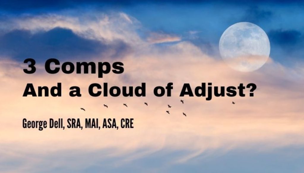 Text: 3 Comps and a Cloud of Adjust? by George Dell, SRA, MAI, ASA, CRE