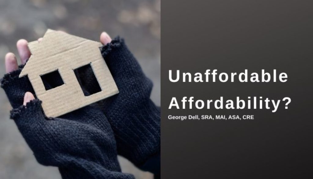 Unaffordable Affordability? by George Dell, SRA, MAI, ASA, CRE