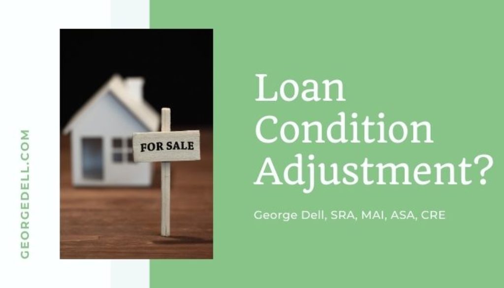 Loan Condition Adjustment? by George Dell, SRA, MAI, ASA, CRE GeorgeDell.com