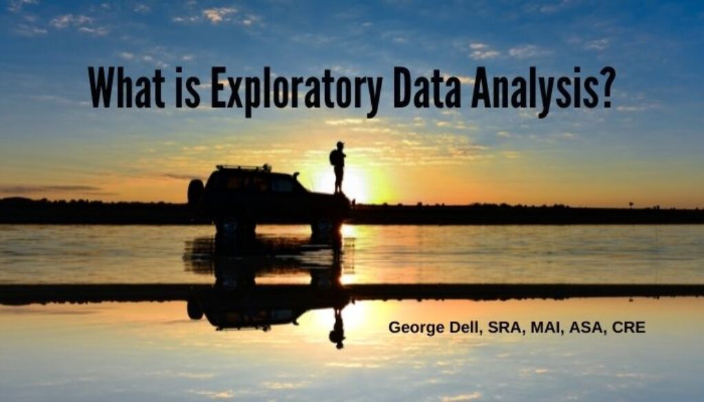 What is exploratory data analysis? by George Dell, SRA, MAI, ASA, CRE