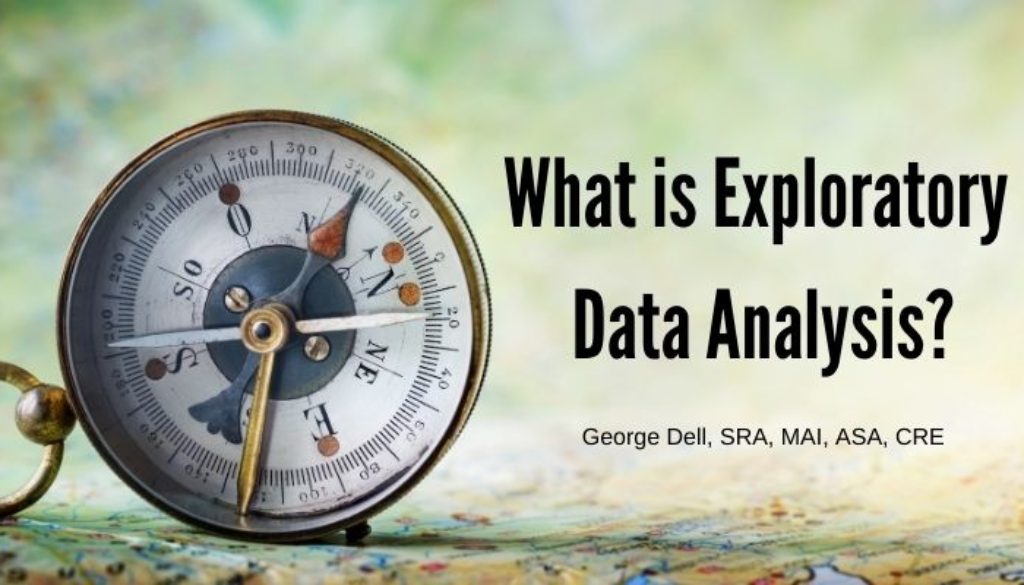 What is Exploratory Data Analysis? by George Dell, SRA, MAI, ASA, CRE