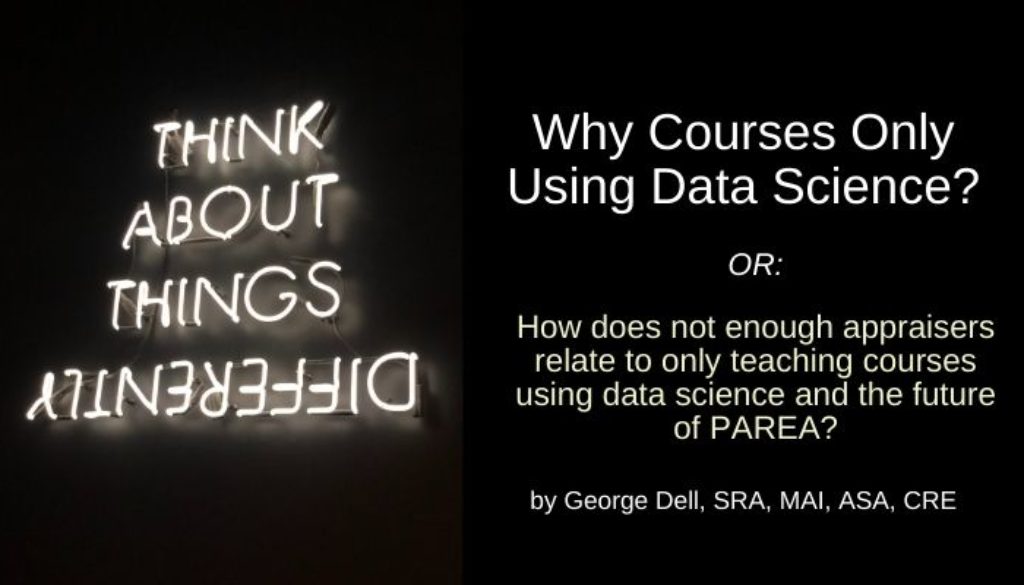 Think About Things Differently: Why Courses Only Using Data Science? OR: How does not enough appraisers relate to only teaching courses using data science and future of PAREA?