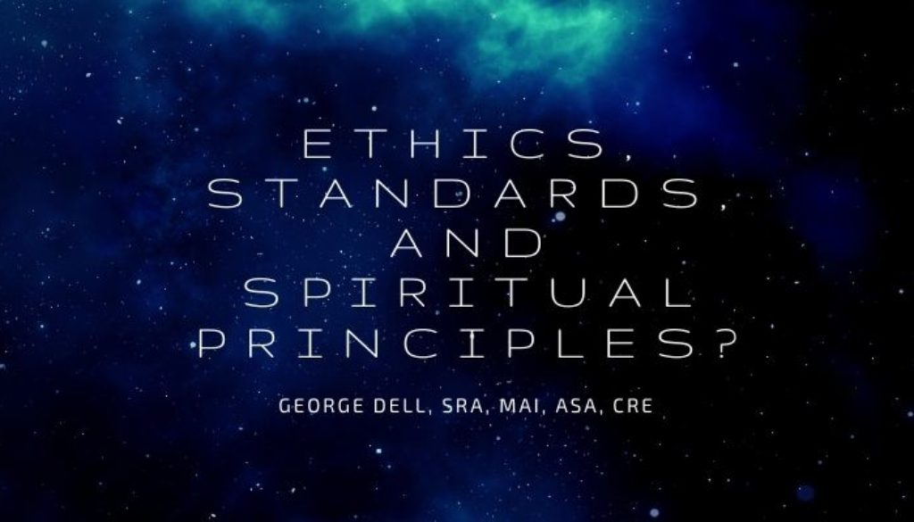 Ethics, Standards, and Spiritual Principles? by George Dell, SRA, MAI, ASA, CRE