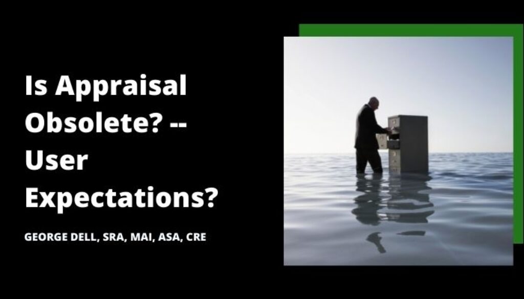 Is Appraisal Obsolete -- User Expectations? by George Dell, SRA, MAI, ASA, CRE