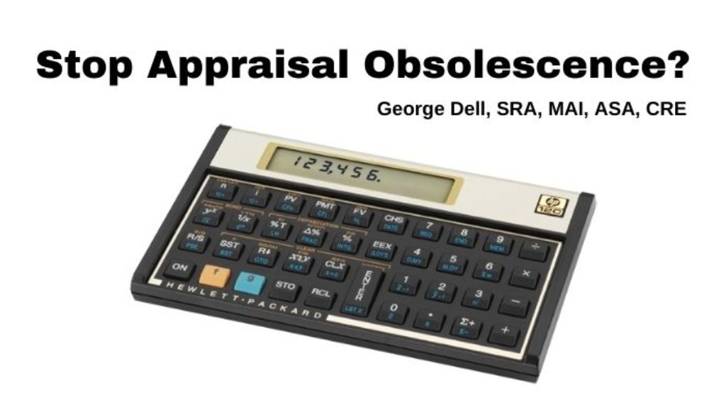 Stop Appraisal Obsolescence? by George Dell, SRA, MAI, ASA, CRE Pictured HP12c Calculator