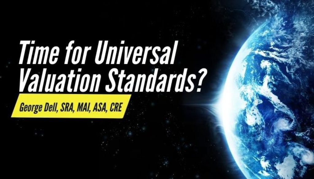 Time for Universal Valuation Standards? by George Dell, SRA, MAI, ASA, CRE