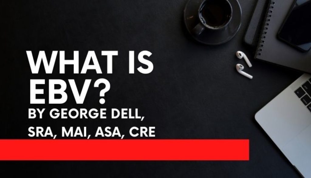 What is EBV? by George Dell, SRA, MAI, ASA, CRE