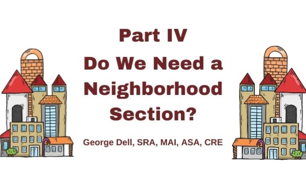 Part IV: So We Need a Neighborhood Section? by George Dell, SRA, MAI, ASA, CRE