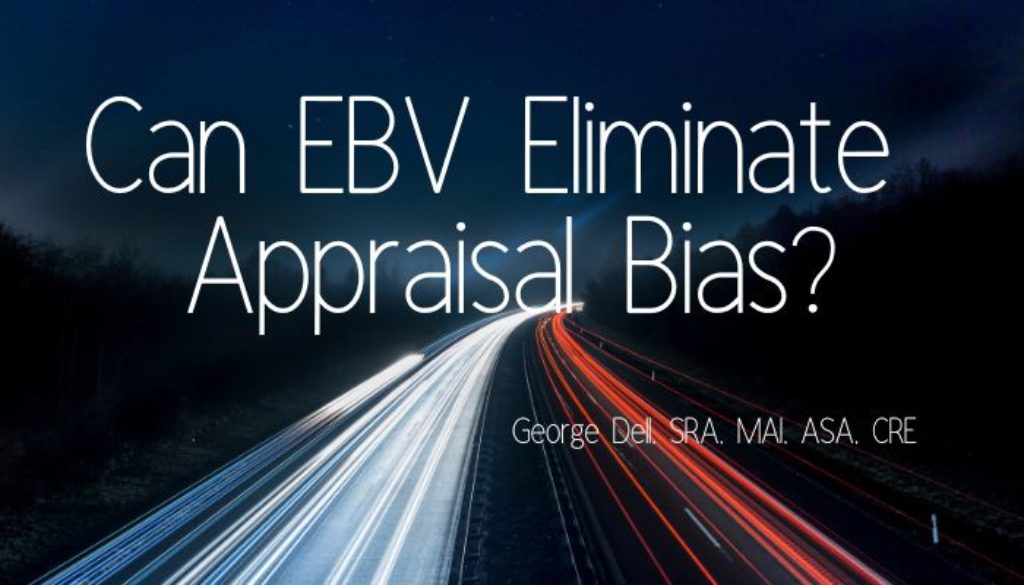 Can EBV Eliminate Appraisal Bias? by George Dell, SRA, MAI, ASA, CRE