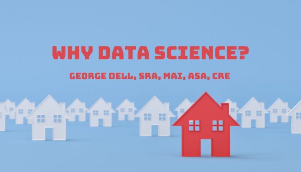 Why Data Science? by George Dell, SRA, MAI, ASA, CRE