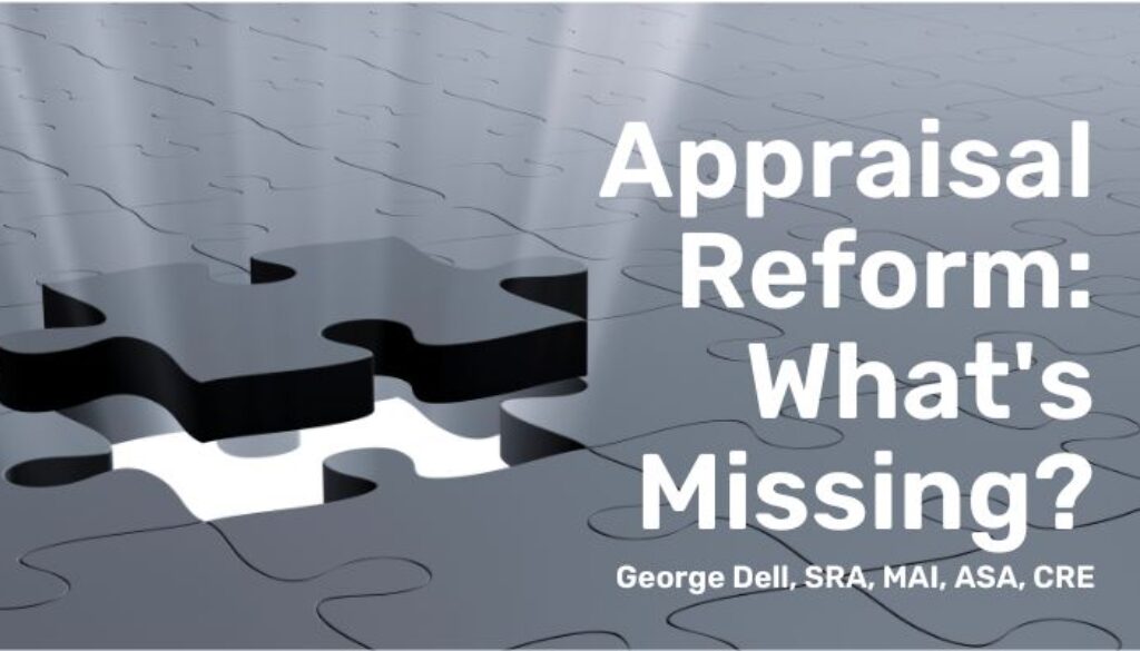 Appraisal Reform: What's Missing? by George Dell, SRA, MAI, ASA, CRE