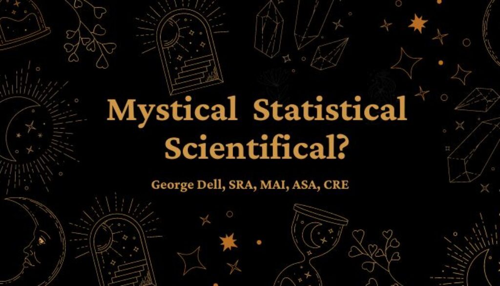 Mystical Statistical Scienfical? by George Dell, SRA, MAI, ASA, CRE