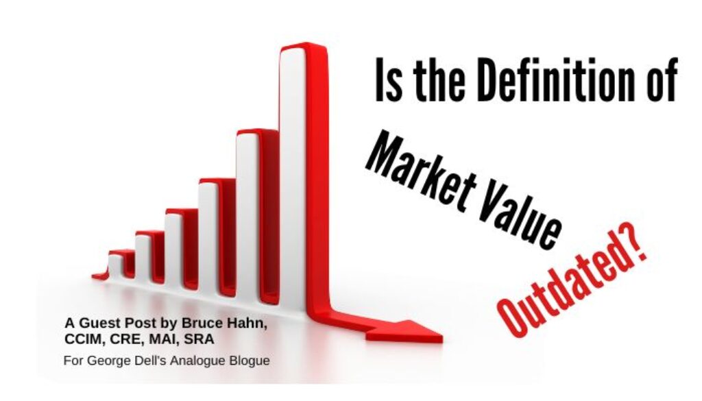 Is the Definition of Market Value Outdated? by Bruce Hahn, CCIM, CRE, MAI, SRA