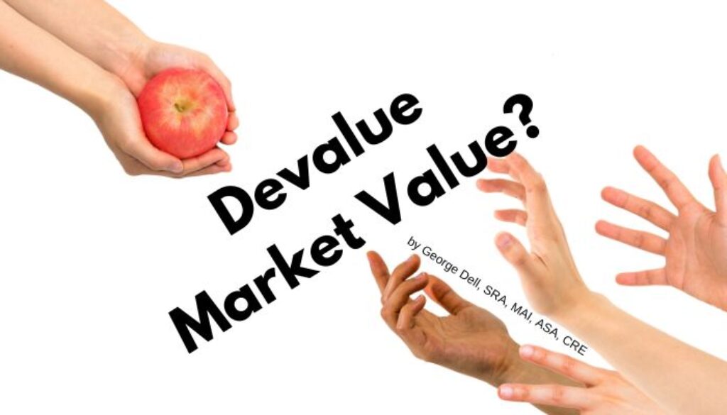 Devalue Market Value? by George Dell, SRA, MAI, ASA, CRE