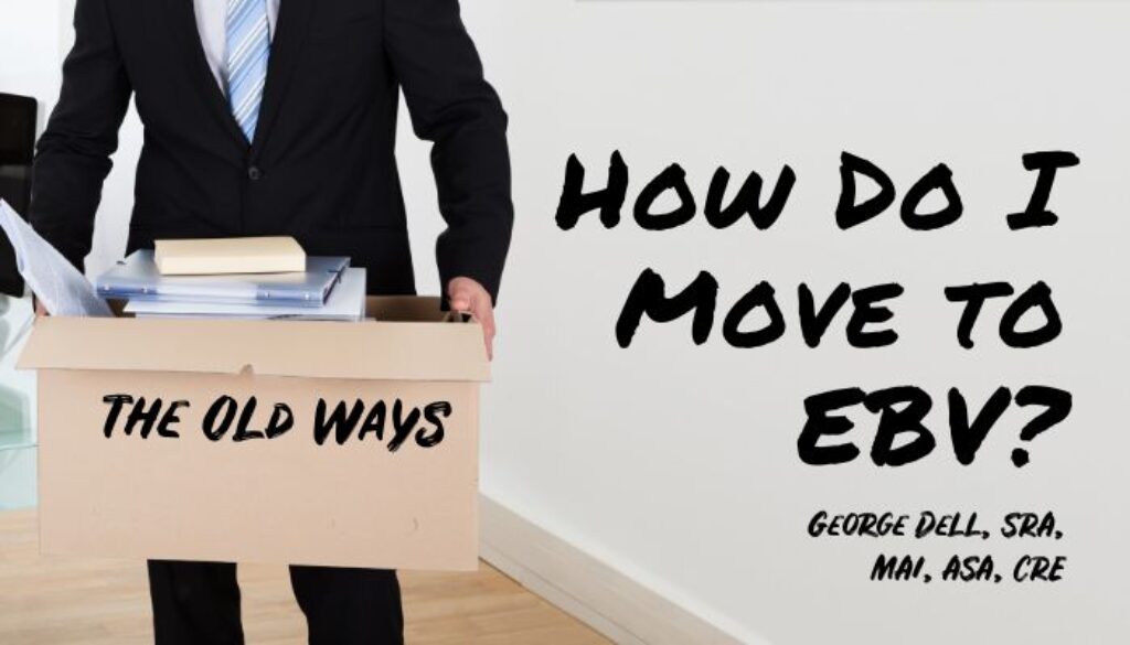 How Do I Move to EBV? by George Dell, SRA, MAI, ASA, CRE