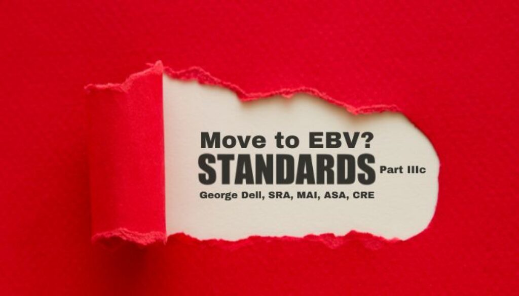 Move to EBV? Standards Part IIIc George Dell, SRA, MAI, ASA, CRE