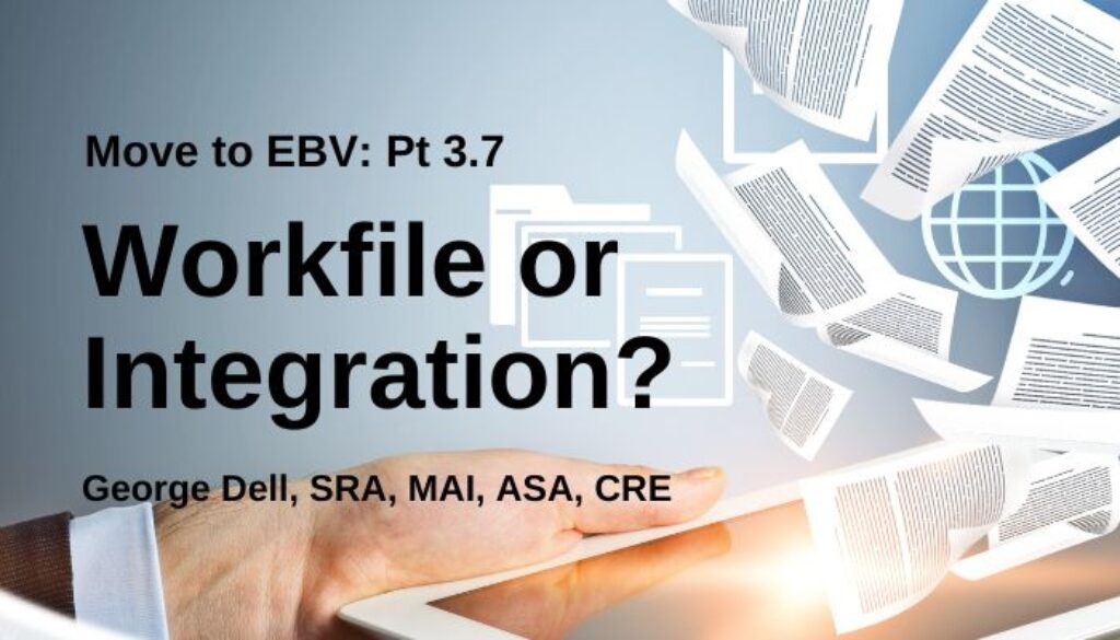 Workfile or Integration? by George Dell, SRA, MAI, ASA, CRE Pt 3.7 of Move to EBV: Standards